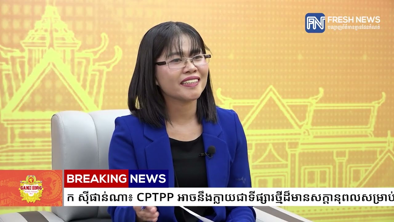 លោក សុក ស៊ីផាន់ណា៖ CPTPP អាចនឹងក្លាយជាទីផ្សារថ្មីដ៏មានសក្តានុពលសម្រាប់កម្ពុជា ខណៈកម្ពុជា...