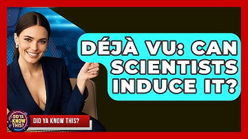 Déjà Vu: Can Scientists Induce It? - Did Ya Know This