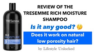 Review of the Tresemme Rich Moisture Shampoo - Is it any good? Does it work on low porosity hair?