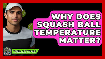 Why Does Squash Ball Temperature Matter? - The Racket Xpert
