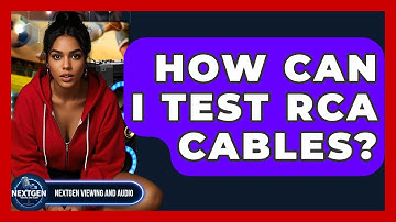 How Can I Test RCA Cables? - NextGen Viewing and Audio