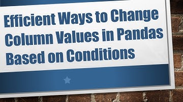 Efficient Ways to Change Column Values in Pandas Based on Conditions