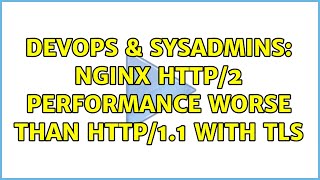 DevOps & SysAdmins: Nginx HTTP/2 performance worse than HTTP/1.1 with TLS