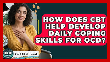 How Does CBT Help Develop Daily Coping Skills For OCD? - OCD Support Space