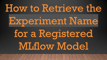 How to Retrieve the Experiment Name for a Registered MLflow Model