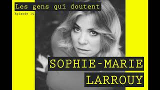 Sophie Marie Larrouy | Interview Les Gens Qui Doutent #14