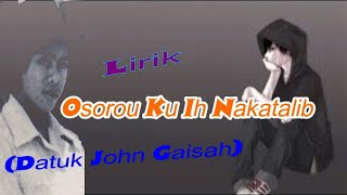 John Gaisah - Osorouku Toun Nakatalib (Lirik Lagu Dusun)