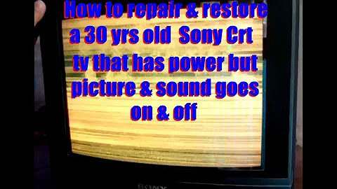 How to repair & restore a 30 years old Sony Crt Tv that has power but picture & sound goes on & off.