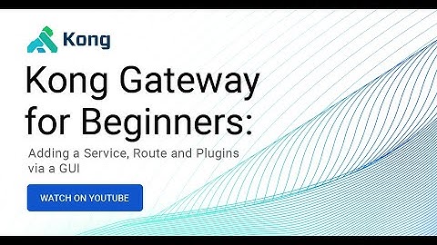 Kong Gateway for Beginners: Adding a Service, Route and Plugins