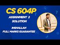 CS604p Assignment 2 Solution | 100% Correct | Full Marks Guarantee