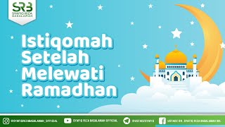 Istiqomah Setelah Melewati Ramadhan - Ustadz Dr. Syafiq Riza Basalamah, M.A.