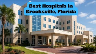 Best Hospitals in Brooksville Florida Quality Care and Trusted Medical Services