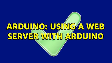 Arduino: Using a web server with Arduino (2 Solutions!!)