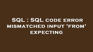 SQL : SQL code error mismatched input 