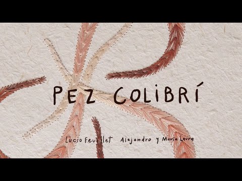 Lucio Feuillet y Alejandro y Maria Laura - Pez Colibrí (Letra)