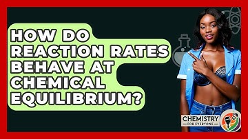 How Do Reaction Rates Behave At Chemical Equilibrium? - Chemistry For Everyone