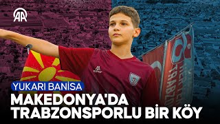 ❝Ölünceye Kadar Trabzonsporu Tutacağım❞ Kuzey Makedonyada Trabzonspor Sevgisi Dikkat Çekiyor
