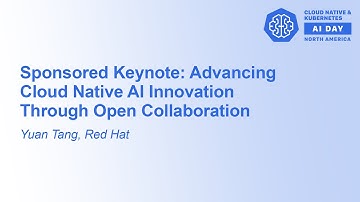 Sponsored Keynote: Advancing Cloud Native AI Innovation Through Open Collaboration - Yuan Tang