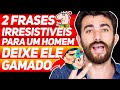 2 FRASES IRRESISTÍVEL PARA UM HOMEM DEIXA ELE GAMADO