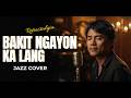 Bakit Ngayon Ka Lang – Ogie Alcasid | Retrostalgia Jazz Cover