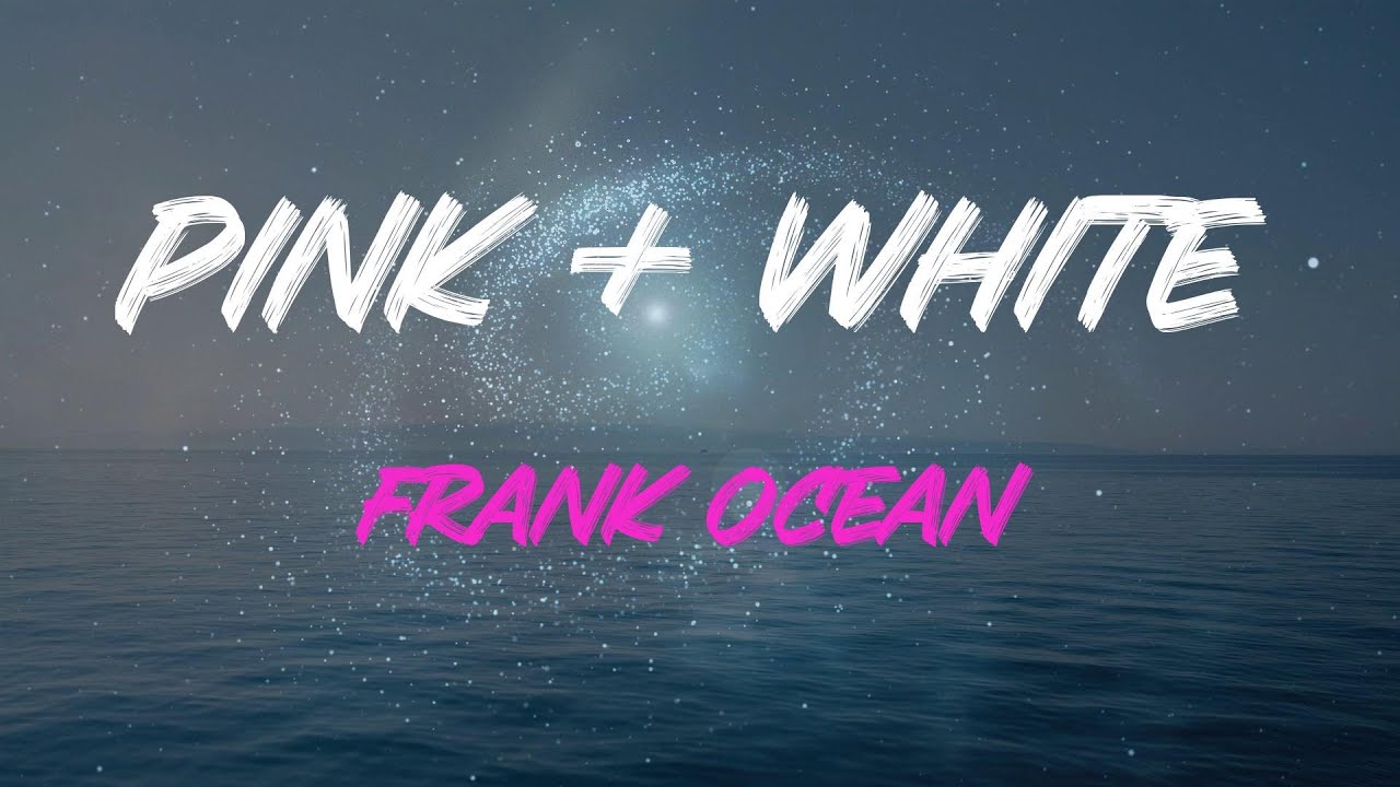 Frank Ocean Pink + White Lyrics It's The Same Way You Showed Me YouTube Frank Ocean Pink + White Lyrics It's The Same Way You Showed Me YouTube