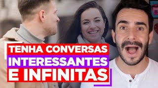 Como ter conversa INTERESSANTES e INFINITAS