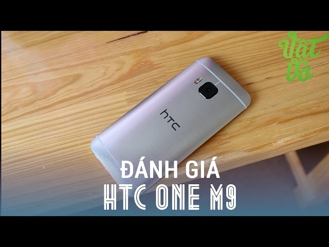 Vật Vờ - Đánh giá chi tiết HTC One M9: đã đến lúc cần thay đổi