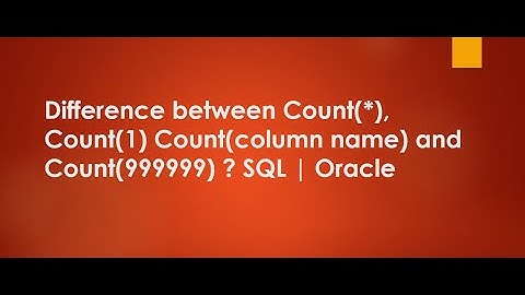 Difference between Count(*) , Count(1) ,Count(column name), Count(999999)? SQL | Oracle | Database
