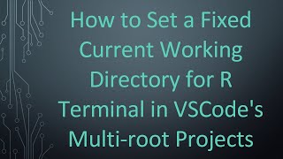 How to Set a Fixed Current Working Directory for R Terminal in VSCode's Multi-root Projects