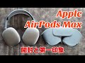 【開封とファーストインプレ】Apple AirPods Max レビューPart 1【強力ANCと外音取り込み】