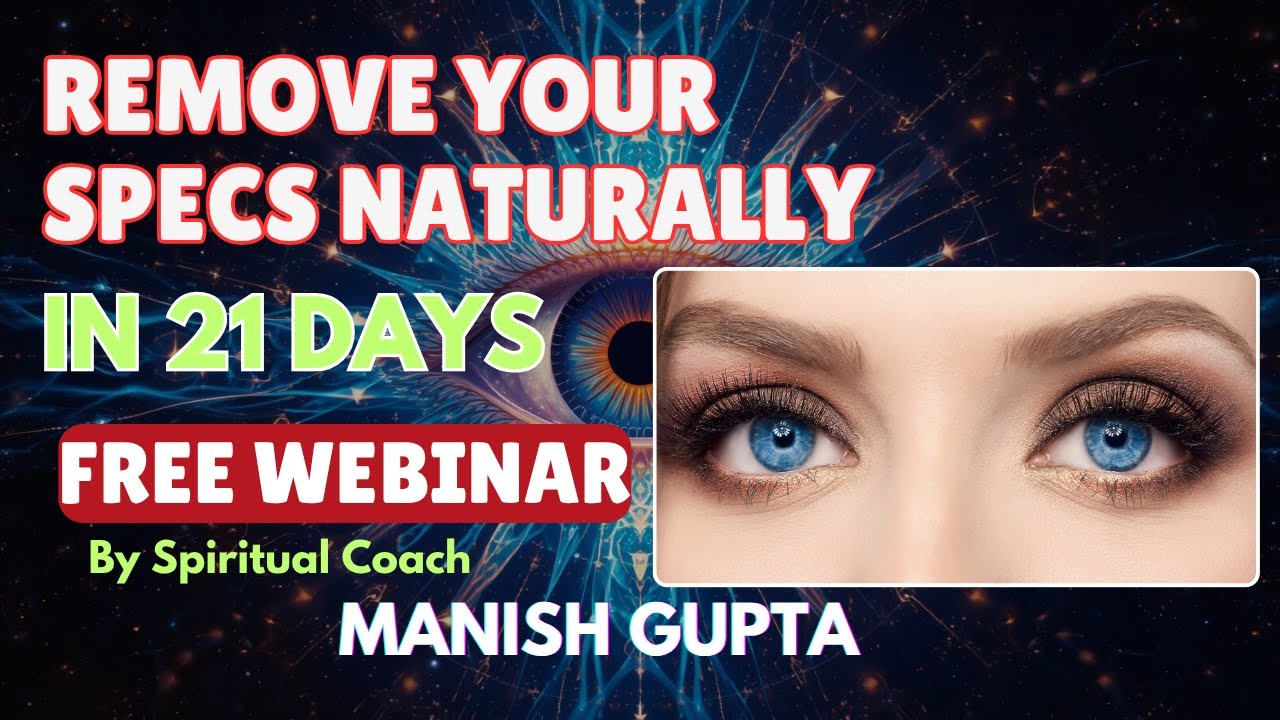 Remove Specs Naturally in 21 Days | Yoga & Healing for Clear Vision | Free Webinar by Manish Gupta