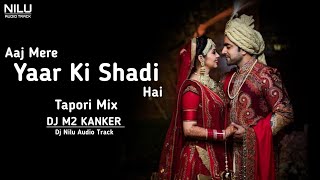 Aaj Mere Yaar Ki Shadi Hai (Tapori Mix) | Dj M2 Kanker | Marriage Special Song | Dj Nilu Audio Track