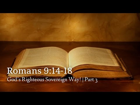 Romans 9:14-18 | God’s Righteous Sovereign Way! | Part 3