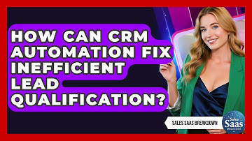 How Can CRM Automation Fix Inefficient Lead Qualification? - Sales Saas Breakdown