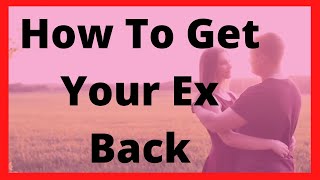 How To Get Your Ex Back