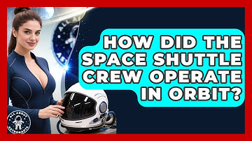 How Did The Space Shuttle Crew Operate In Orbit? - All About Astronauts