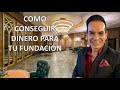 COMO CONSEGUIR DINERO PARA TU FUNDACIÓN