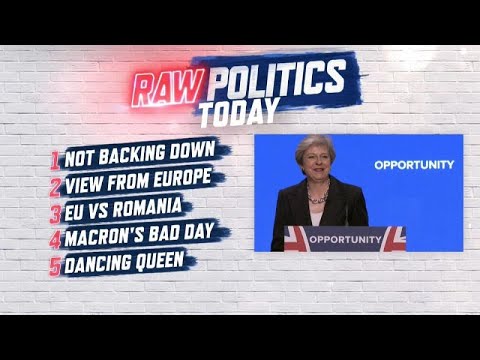 Raw Politics: May’s moves, MEPs’ concerns over Romania and Macron’s bad day