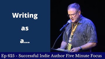Successful Indie Author Five Minute Focus Ep637 - Writing as a…(fill in blank here)