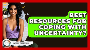 Best Resources For Coping With Uncertainty? - Cognitive Therapy Hub