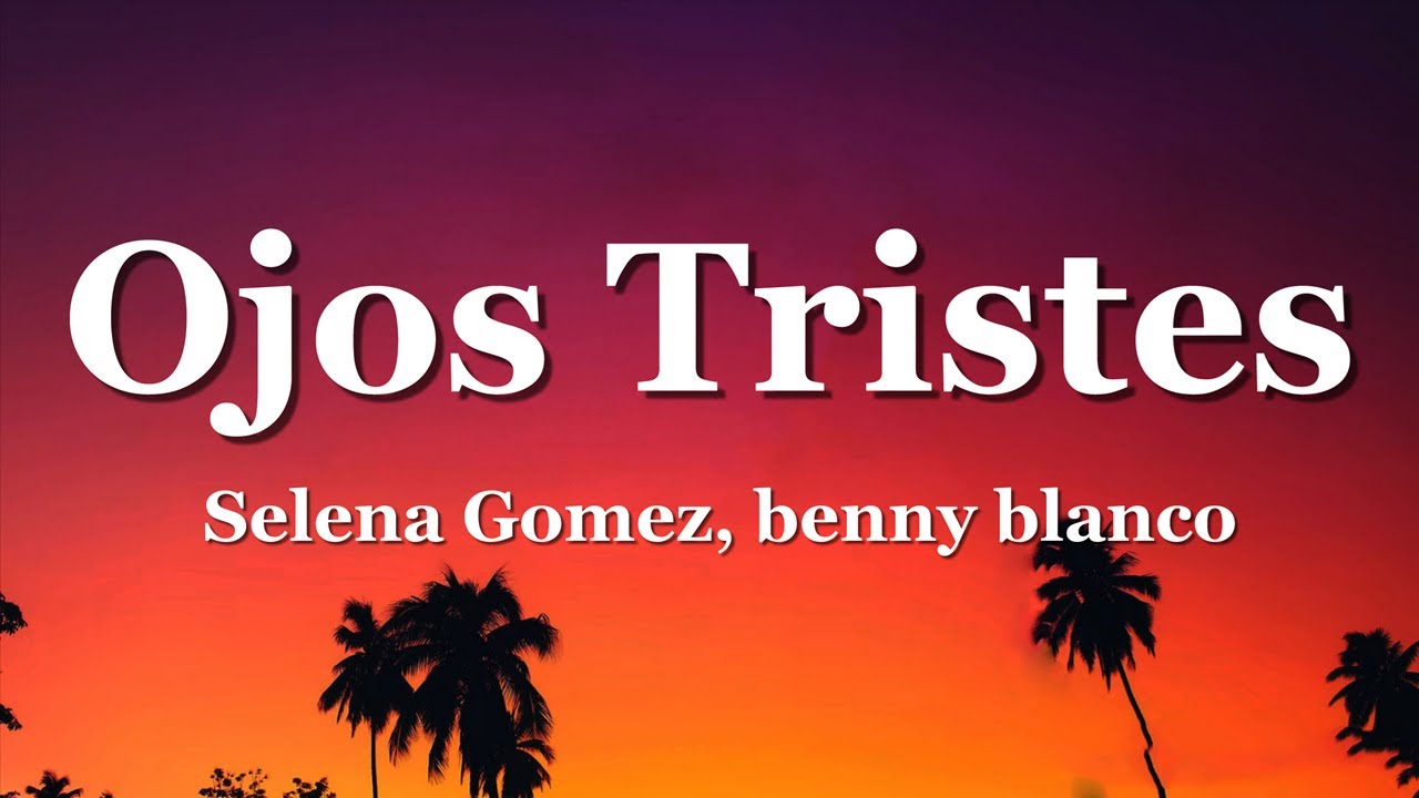 Selena Gomez, benny blanco - Ojos Tristes (with The Marías) Selena Gomez, benny blanco - Ojos Tristes (with The Marías)