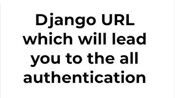Django URL which will lead you to the all authentication