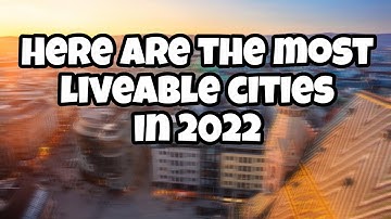The Most Liveable Cities In 2022