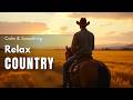 Country Music 💖 A Cozy Playlist to Help You Relax Amidst the Vastness of Nature
