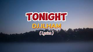 TONIGHT by DJ.ILHAM ( Lyrics )