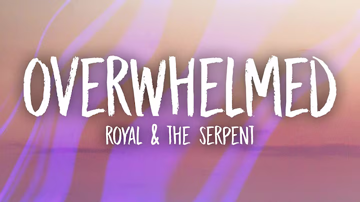 Royal & the Serpent - Overwhelmed (Lyrics)
