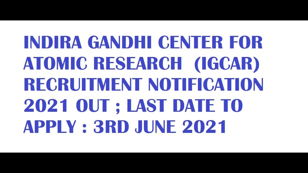 INDIRA GANDHI CENTER FOR ATOMIC RESEARCH  (IGCAR) RECRUITMENT NOTIFICATION 2021 OUT