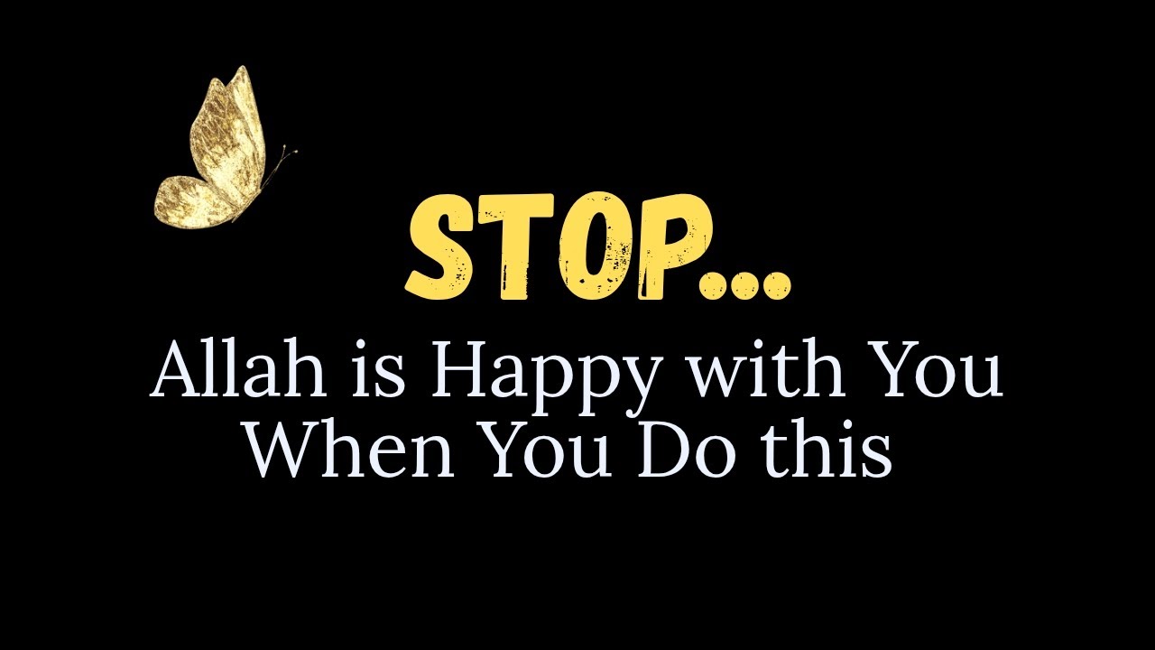 Stop… Allah Is Happy With You When You Do This