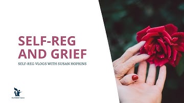 Self-Reg and Grief: Self-Reg Vlogs with Susan Hopkins