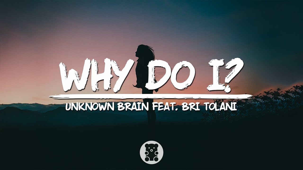 Unknown Brain   Why Do I feat Bri Tolani Lyrics Video